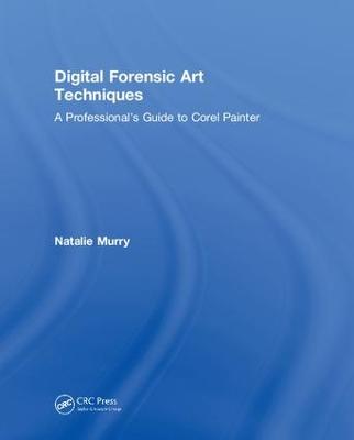 Digital Forensic Art Techniques: A Professionals Guide to Corel Painter