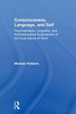 Consciousness, Language, and Self: Psychoanalytic, Linguistic, and Anthropological Explorations of the Dual  Nature of Mind
