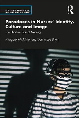 Paradoxes in Nurses Identity, Culture and Image: The Shadow Side of Nursing