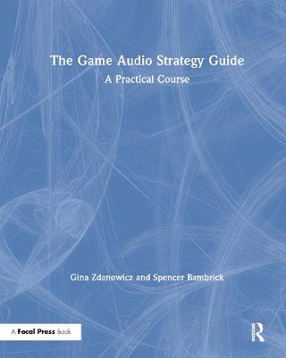 Game Audio Strategy Guide: A Practical Course
