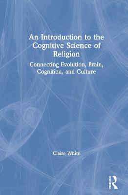 Introduction to the Cognitive Science of Religion: Connecting Evolution, Brain, Cognition and Culture