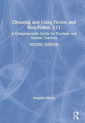 Choosing and Using Fiction and Non-Fiction 3-11: A Comprehensive Guide for Teachers and Student Teachers 2nd edition