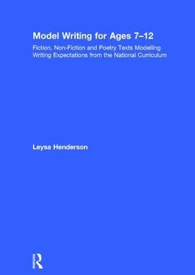 Model Writing for Ages 7-12: Fiction, Non-Fiction and Poetry Texts Modelling Writing Expectations from  the National Curriculum
