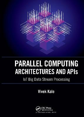 Parallel Computing Architectures and APIs: IoT Big Data Stream Processing