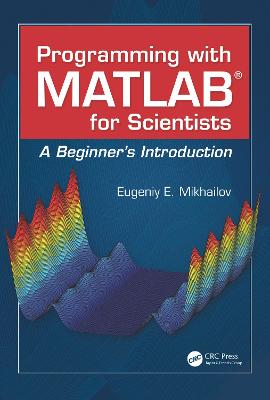 Programming with MATLAB for Scientists: A Beginners Introduction