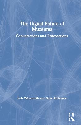 Digital Future of Museums: Conversations and Provocations