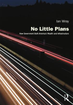 No Little Plans: How Government Built Americas Wealth and Infrastructure