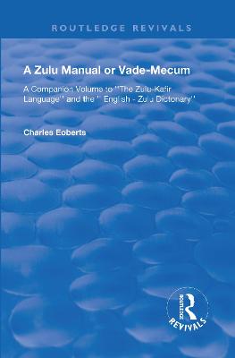 Zulu Manual or Vade-Mecum: A Companion Volume to ''The Zulu-Kafir Language'', And The '' English - Zulu  Dictonary''.