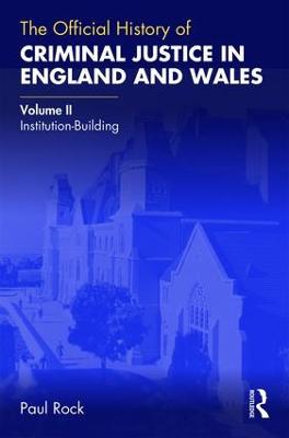 Official History of Criminal Justice in England and Wales: Volume II: Institution-Building