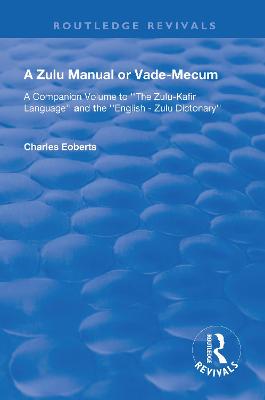 Zulu Manual or Vade-Mecum: A Companion Volume to ''The Zulu-Kafir Language'', And The '' English - Zulu  Dictonary''.
