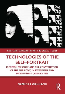 Technologies of the Self-Portrait: Identity, Presence and the Construction of the Subject(s) in Twentieth and  Twenty-First Century Art