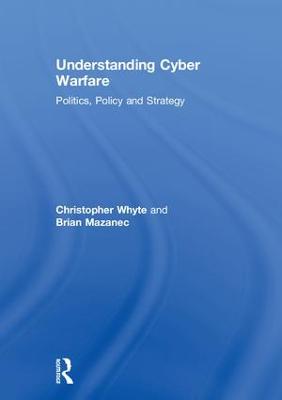 Understanding Cyber Warfare: Politics, Policy and Strategy