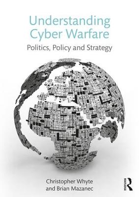 Understanding Cyber Warfare: Politics, Policy and Strategy