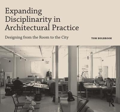 Expanding Disciplinarity in Architectural Practice: Designing from the Room to the City