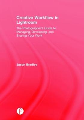 Creative Workflow in Lightroom: The photographers guide to managing, developing, and sharing your work