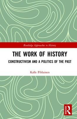 Work of History: Constructivism and a Politics of the Past