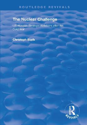 Nuclear Challenge: US-Russian Strategic Relations After the Cold War