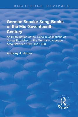 German Secular Song-books of the Mid-seventeenth Century: An Examination of  the Texts in Collections of Songs Published in the German-language Area Between 1624 and 1660: An Examination of the Texts in Collections of Songs Published in the  German-language Area Between 1624 and 1660