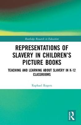 Representations of Slavery in Childrens Picture Books: Teaching and Learning about Slavery in K-12 Classrooms
