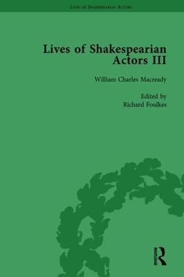 Lives of Shakespearian Actors, Part III, Volume 3: Charles Kean, Samuel Phelps and William Charles Macready by their  Contemporaries