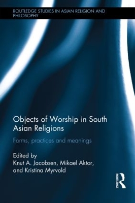 Objects of Worship in South Asian Religions: Forms, Practices and Meanings