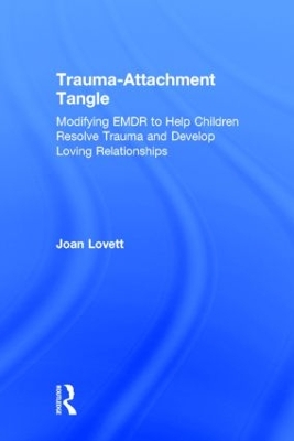 Trauma-Attachment Tangle: Modifying EMDR to Help Children Resolve Trauma and Develop Loving  Relationships