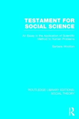 Testament for Social Science (RLE Social Theory): An Essay in the Application of Scientific Method to Human Problems