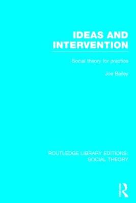 Ideas and Intervention (RLE Social Theory): Social Theory for Practice