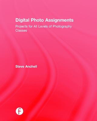 Digital Photo Assignments: Projects for All Levels of Photography Classes