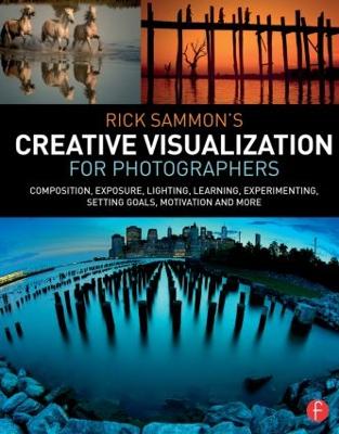 Rick Sammons Creative Visualization for Photographers: Composition, exposure, lighting, learning, experimenting, setting goals,  motivation and more