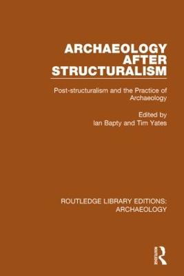 Archaeology After Structuralism: Post-structuralism and the Practice of Archaeology