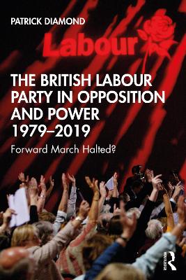 British Labour Party in Opposition and Power 1979-2019: Forward March Halted?