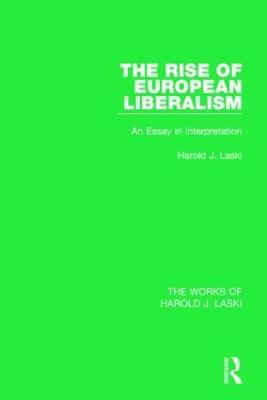 Rise of European Liberalism (Works of Harold J. Laski): An Essay in Interpretation
