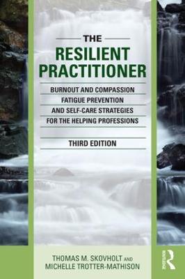 Resilient Practitioner: Burnout and Compassion Fatigue Prevention and Self-Care Strategies for the  Helping Professions 3rd edition