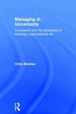 Managing in Uncertainty: Complexity and the paradoxes of everyday organizational life