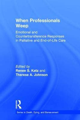 When Professionals Weep: Emotional and Countertransference Responses in Palliative and End-of-Life Care 2nd edition