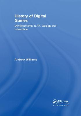 History of Digital Games: Developments in Art, Design and Interaction