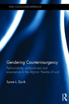 Gendering Counterinsurgency: Performativity, Embodiment and Experience in the Afghan Theatre of War