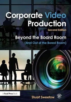 Corporate Video Production: Beyond the Board Room (And Out of the Bored Room) 2nd edition