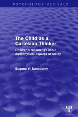 Child as a Cartesian Thinker: Children's Reasonings about Metaphysical Aspects of Reality