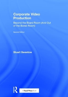 Corporate Video Production: Beyond the Board Room (And Out of the Bored Room) 2nd edition