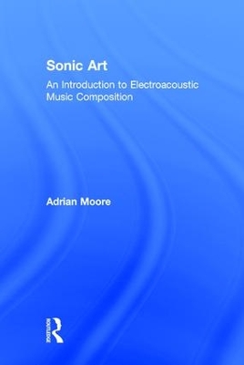 Sonic Art: An Introduction to Electroacoustic Music Composition