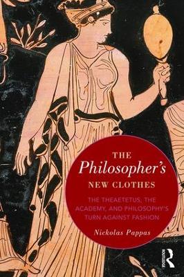 Philosopher's New Clothes: The Theaetetus, the Academy, and Philosophys Turn against Fashion