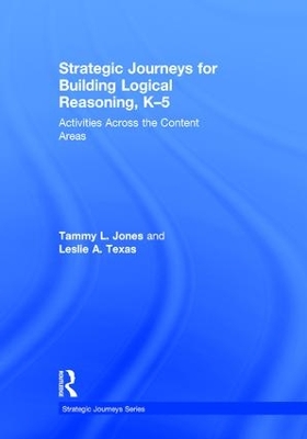 Strategic Journeys for Building Logical Reasoning, K-5: Activities Across the Content Areas
