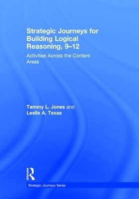 Strategic Journeys for Building Logical Reasoning, 9-12: Activities Across the Content Areas