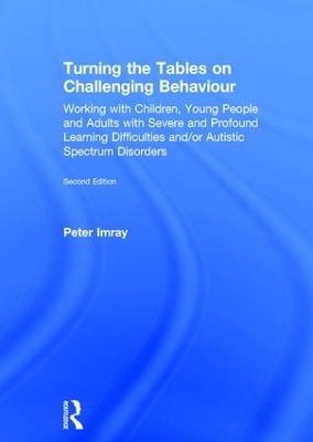 Turning the Tables on Challenging Behaviour: Working with Children, Young People and Adults with Severe and Profound  Learning Difficulties and/or Autistic Spectrum Disorders 2nd edition