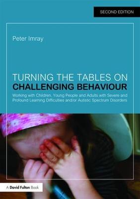 Turning the Tables on Challenging Behaviour: Working with Children, Young People and Adults with Severe and Profound  Learning Difficulties and/or Autistic Spectrum Disorders 2nd edition