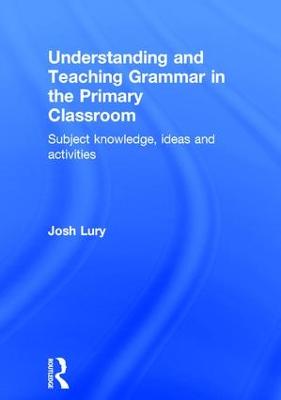 Understanding and Teaching Grammar in the Primary Classroom: Subject knowledge, ideas and activities