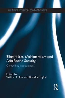 Bilateralism, Multilateralism and Asia-Pacific Security: Contending Cooperation
