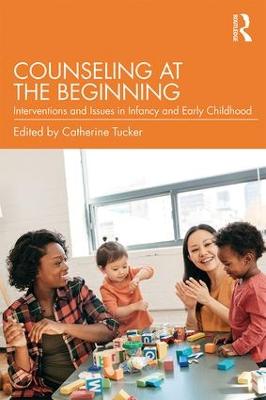 Counseling at the Beginning: Interventions and Issues in Infancy and Early Childhood